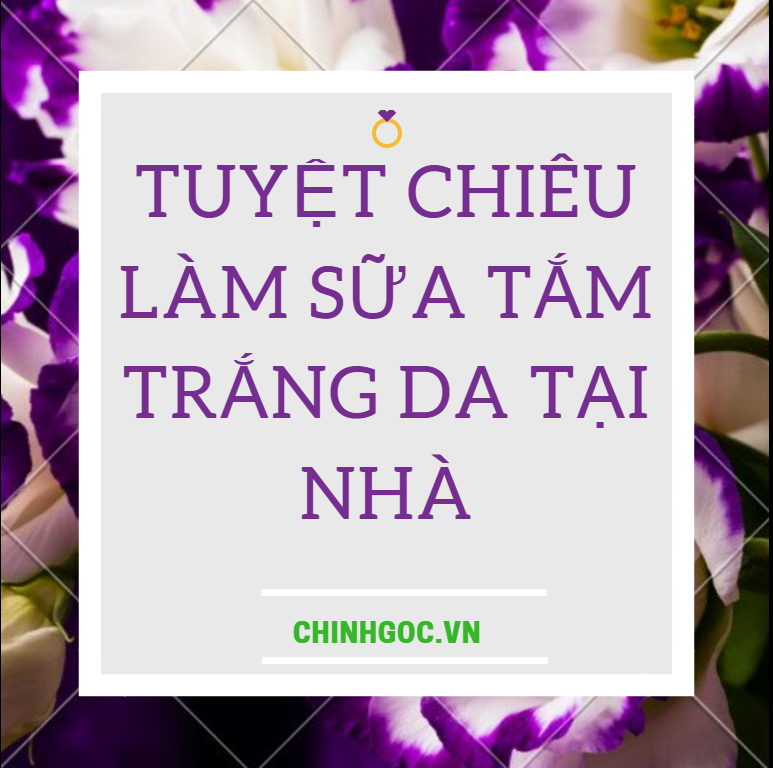 TUYỆT CHIÊU LÀM SỮA TẮM TRẮNG DA TẠI NHÀ 