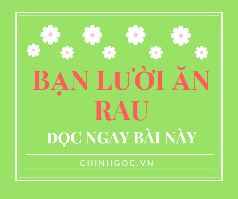 Bạn lười ăn rau? Đọc ngay bài này
